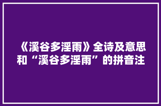 《溪谷多淫雨》全诗及意思和“溪谷多淫雨”的拼音注释