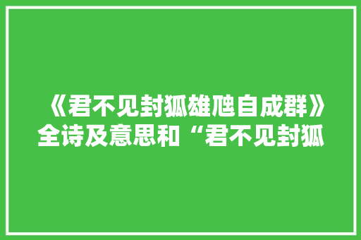 《君不见封狐雄虺自成群》全诗及意思和“君不见封狐雄虺自成群”的拼音注释