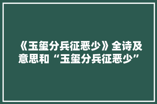 《玉玺分兵征恶少》全诗及意思和“玉玺分兵征恶少”的拼音注释