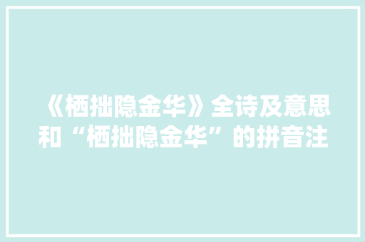 《栖拙隐金华》全诗及意思和“栖拙隐金华”的拼音注释