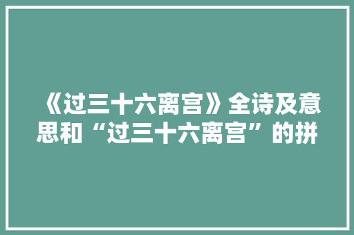 《过三十六离宫》全诗及意思和“过三十六离宫”的拼音注释