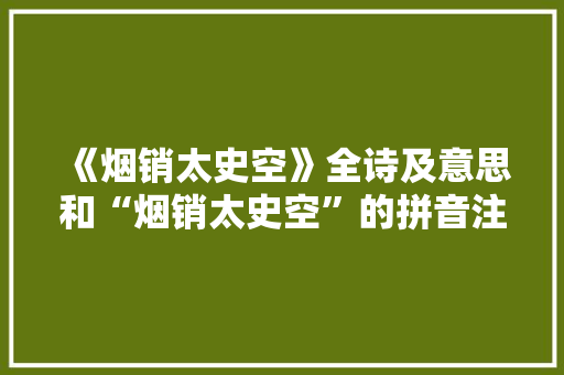 《烟销太史空》全诗及意思和“烟销太史空”的拼音注释