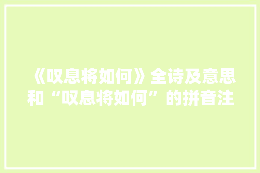《叹息将如何》全诗及意思和“叹息将如何”的拼音注释