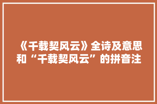 《千载契风云》全诗及意思和“千载契风云”的拼音注释