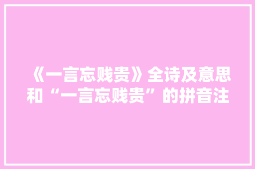 《一言忘贱贵》全诗及意思和“一言忘贱贵”的拼音注释