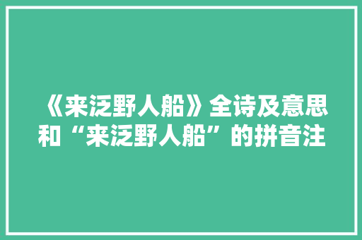 《来泛野人船》全诗及意思和“来泛野人船”的拼音注释