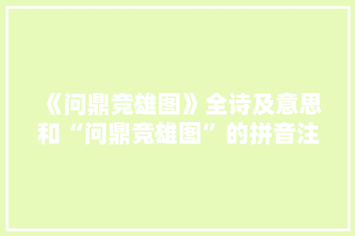 《问鼎竞雄图》全诗及意思和“问鼎竞雄图”的拼音注释
