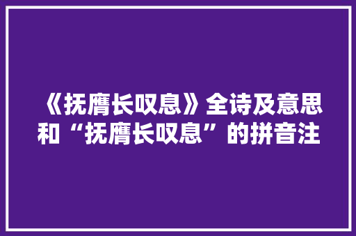 《抚膺长叹息》全诗及意思和“抚膺长叹息”的拼音注释