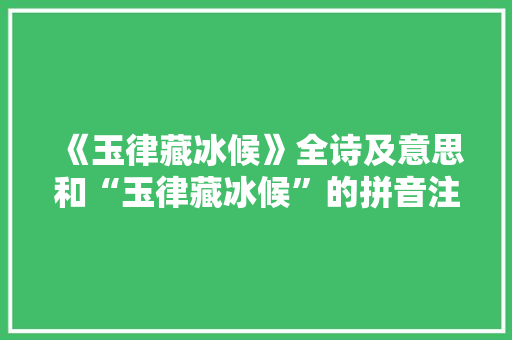 《玉律藏冰候》全诗及意思和“玉律藏冰候”的拼音注释