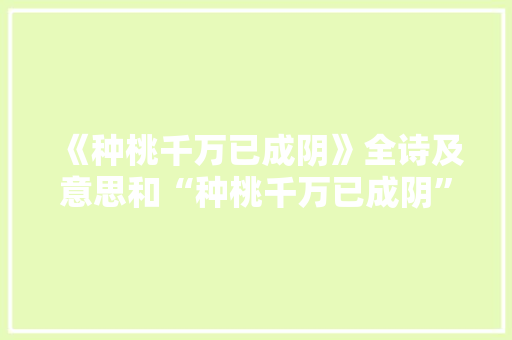 《种桃千万已成阴》全诗及意思和“种桃千万已成阴”的拼音注释