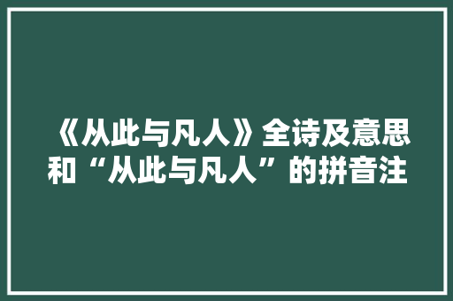 《从此与凡人》全诗及意思和“从此与凡人”的拼音注释 诗词鉴赏