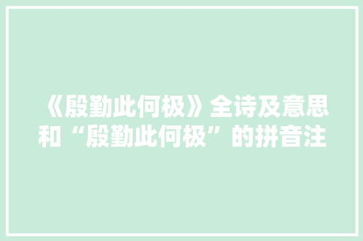 《殷勤此何极》全诗及意思和“殷勤此何极”的拼音注释