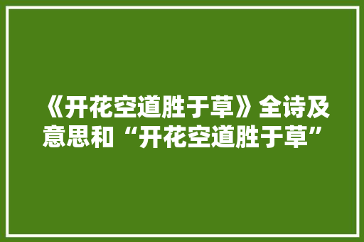 《开花空道胜于草》全诗及意思和“开花空道胜于草”的拼音注释 诗词鉴赏