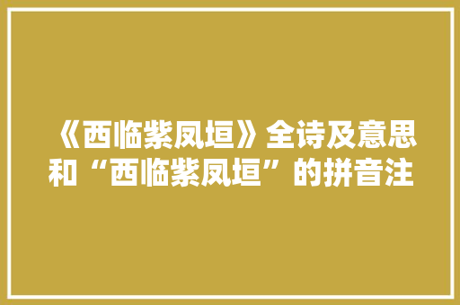 《西临紫凤垣》全诗及意思和“西临紫凤垣”的拼音注释