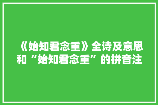 《始知君念重》全诗及意思和“始知君念重”的拼音注释