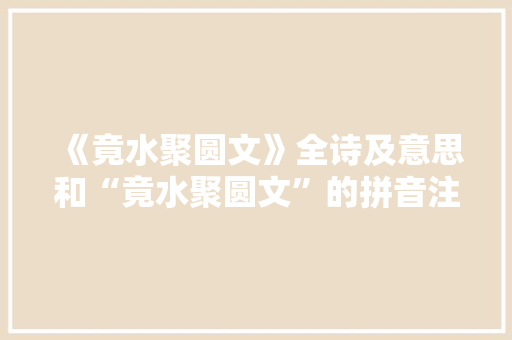 《竟水聚圆文》全诗及意思和“竟水聚圆文”的拼音注释 诗词鉴赏
