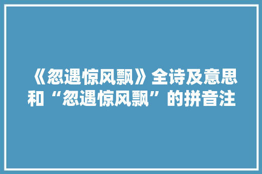 《忽遇惊风飘》全诗及意思和“忽遇惊风飘”的拼音注释