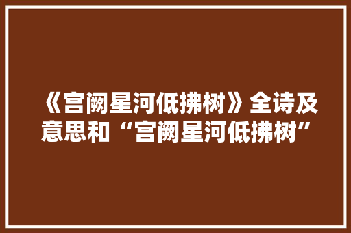 《宫阙星河低拂树》全诗及意思和“宫阙星河低拂树”的拼音注释