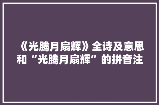 《光腾月扇辉》全诗及意思和“光腾月扇辉”的拼音注释