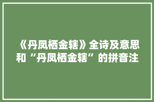 《丹凤栖金辖》全诗及意思和“丹凤栖金辖”的拼音注释
