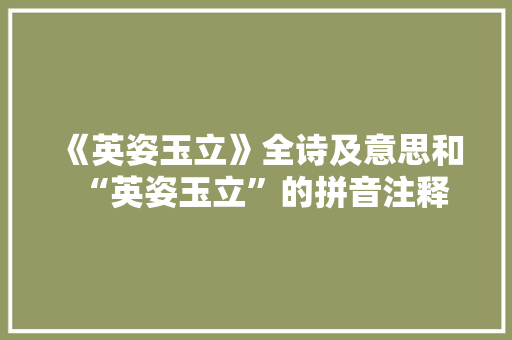 《英姿玉立》全诗及意思和“英姿玉立”的拼音注释 诗词鉴赏