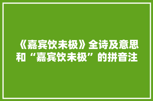 《嘉宾饮未极》全诗及意思和“嘉宾饮未极”的拼音注释