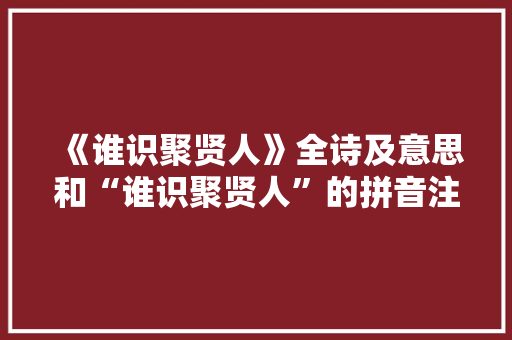 《谁识聚贤人》全诗及意思和“谁识聚贤人”的拼音注释