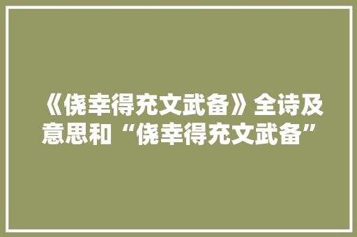 《侥幸得充文武备》全诗及意思和“侥幸得充文武备”的拼音注释