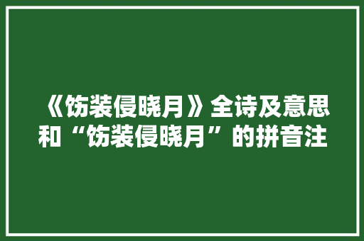 《饬装侵晓月》全诗及意思和“饬装侵晓月”的拼音注释
