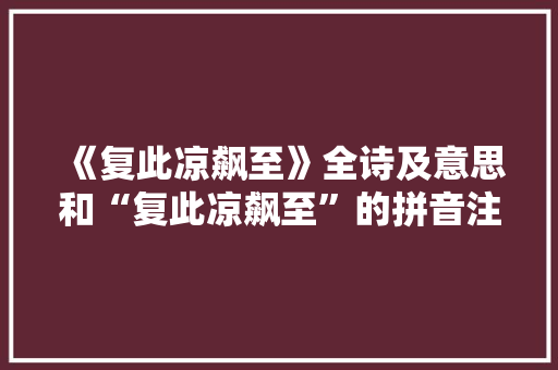 《复此凉飙至》全诗及意思和“复此凉飙至”的拼音注释 诗词鉴赏