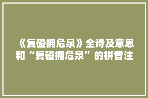 《复磴拥危泉》全诗及意思和“复磴拥危泉”的拼音注释