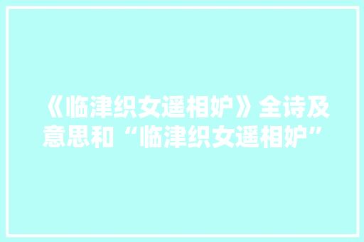 《临津织女遥相妒》全诗及意思和“临津织女遥相妒”的拼音注释
