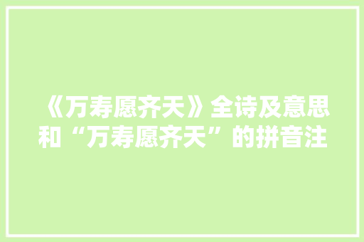 《万寿愿齐天》全诗及意思和“万寿愿齐天”的拼音注释