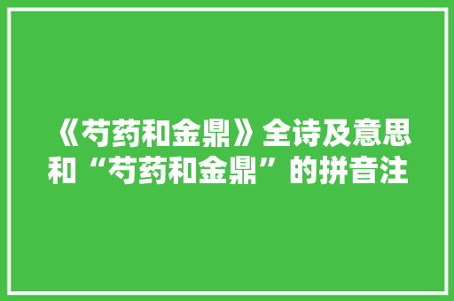 《芍药和金鼎》全诗及意思和“芍药和金鼎”的拼音注释