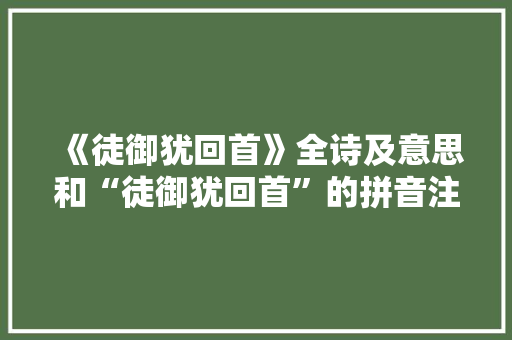 《徒御犹回首》全诗及意思和“徒御犹回首”的拼音注释