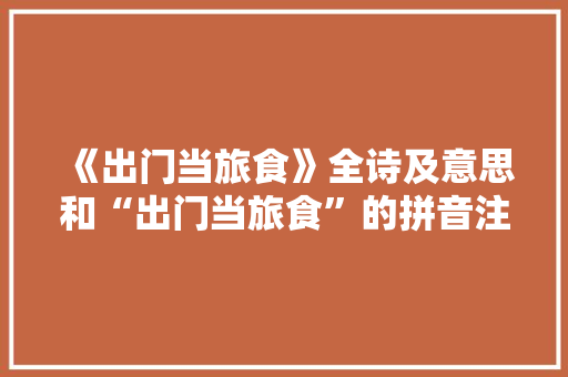 《出门当旅食》全诗及意思和“出门当旅食”的拼音注释