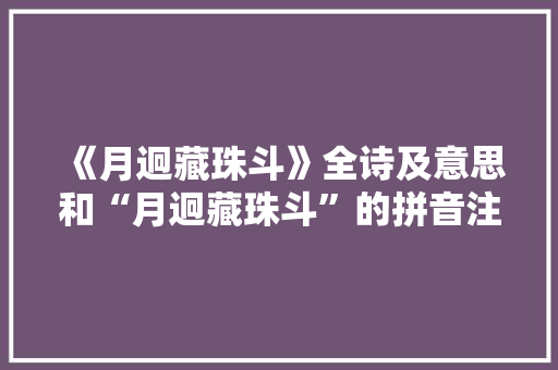 《月迥藏珠斗》全诗及意思和“月迥藏珠斗”的拼音注释