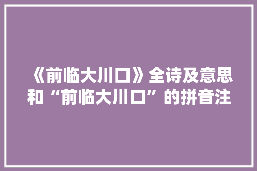 《前临大川口》全诗及意思和“前临大川口”的拼音注释 诗词鉴赏