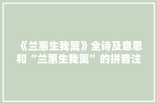 《兰蕙生我篱》全诗及意思和“兰蕙生我篱”的拼音注释