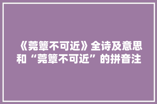 《莞簟不可近》全诗及意思和“莞簟不可近”的拼音注释