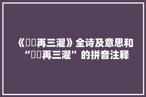 《絺绤再三濯》全诗及意思和“絺绤再三濯”的拼音注释