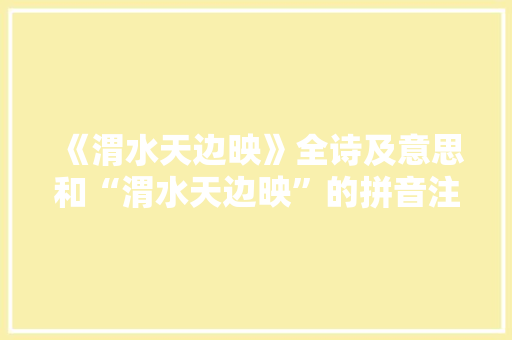 《渭水天边映》全诗及意思和“渭水天边映”的拼音注释