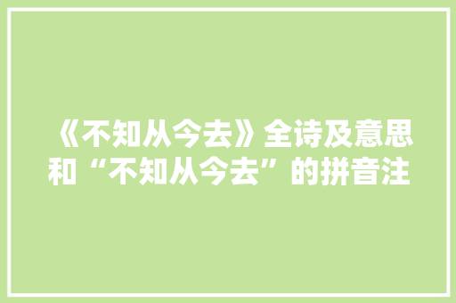 《不知从今去》全诗及意思和“不知从今去”的拼音注释