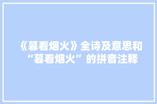 《暮看烟火》全诗及意思和“暮看烟火”的拼音注释