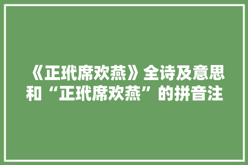 《正玳席欢燕》全诗及意思和“正玳席欢燕”的拼音注释