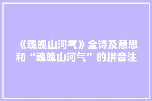 《魂魄山河气》全诗及意思和“魂魄山河气”的拼音注释