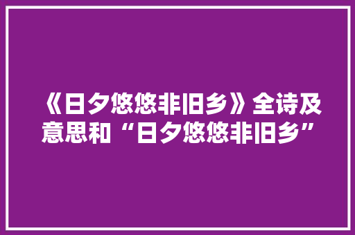 《日夕悠悠非旧乡》全诗及意思和“日夕悠悠非旧乡”的拼音注释