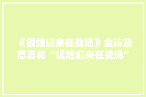 《银烛迎来在战场》全诗及意思和“银烛迎来在战场”的拼音注释
