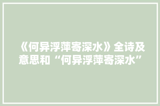 《何异浮萍寄深水》全诗及意思和“何异浮萍寄深水”的拼音注释