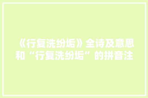 《行复洗纷垢》全诗及意思和“行复洗纷垢”的拼音注释